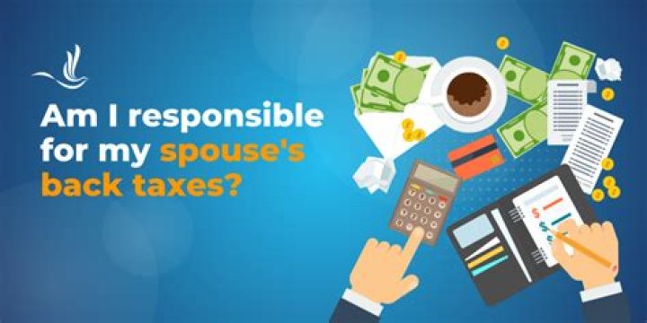 Are you responsible for your spouse back taxes?