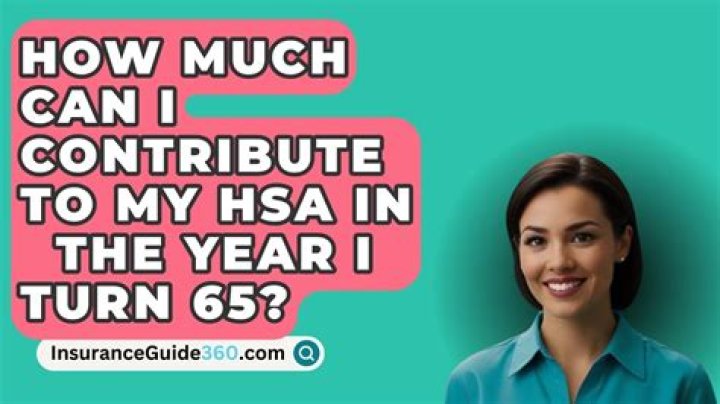 Can I contribute to an HSA in the year I turn 65?