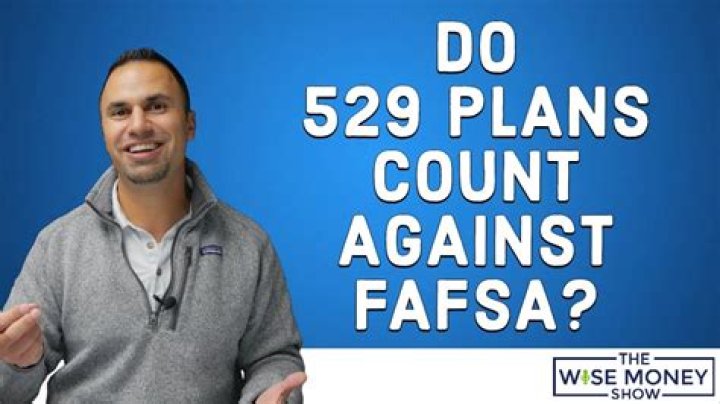 Do 529 plans count against fafsa?