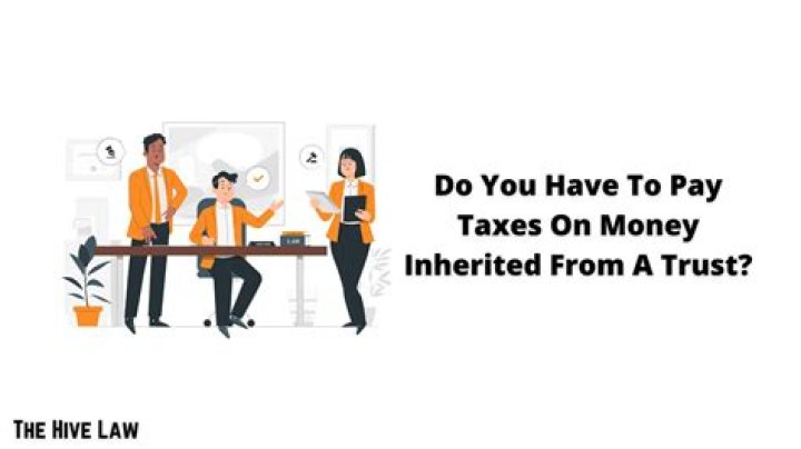 Do you have to pay taxes on inherited money from a trust?