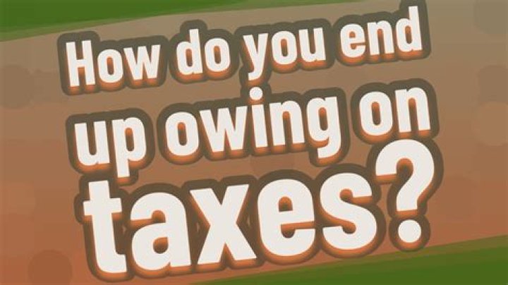 How do you end up owing on taxes?