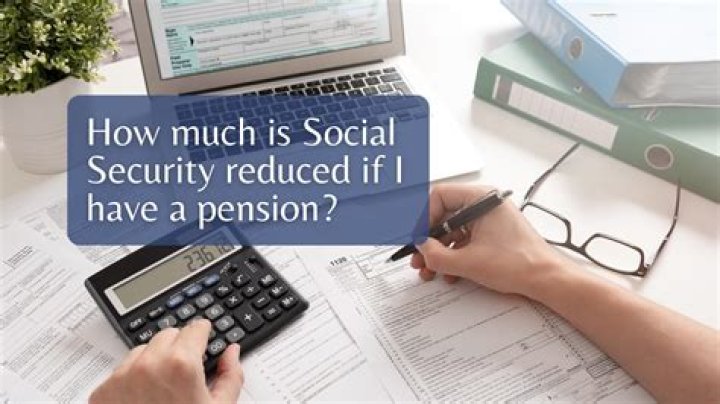 How much is Social Security reduced if you have a government pension?