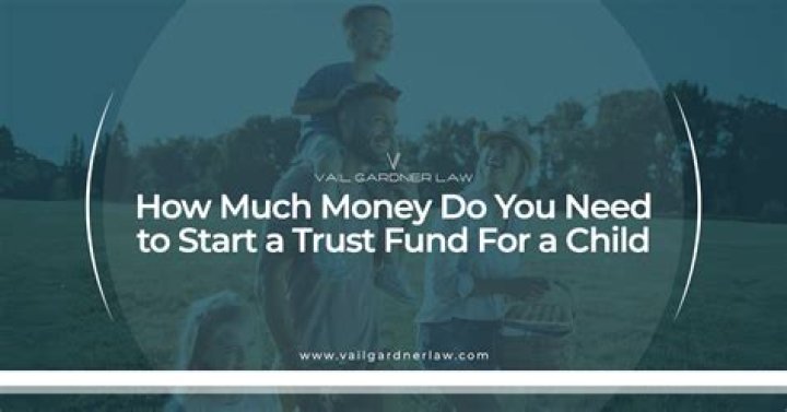 How much money do you need for a trust fund?