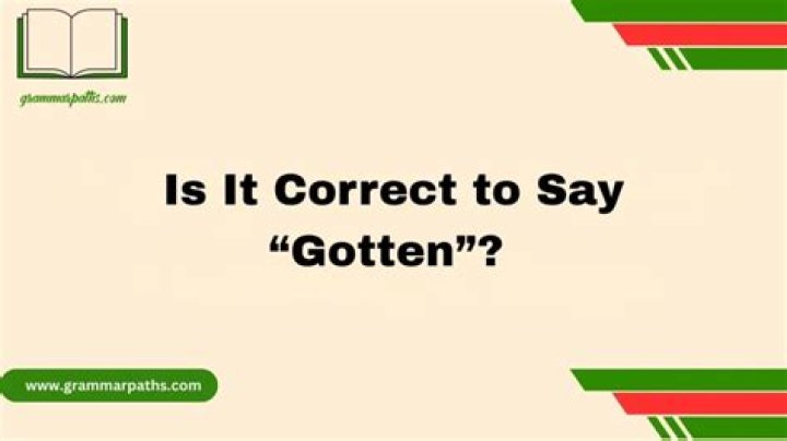 Is it correct to say gotten?