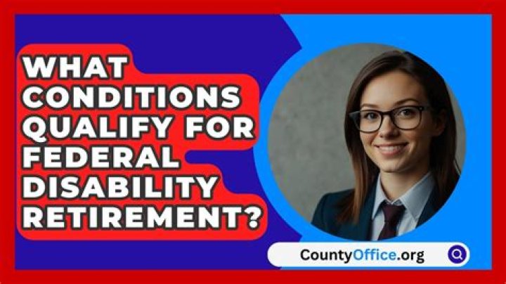 What conditions qualify for federal disability retirement?