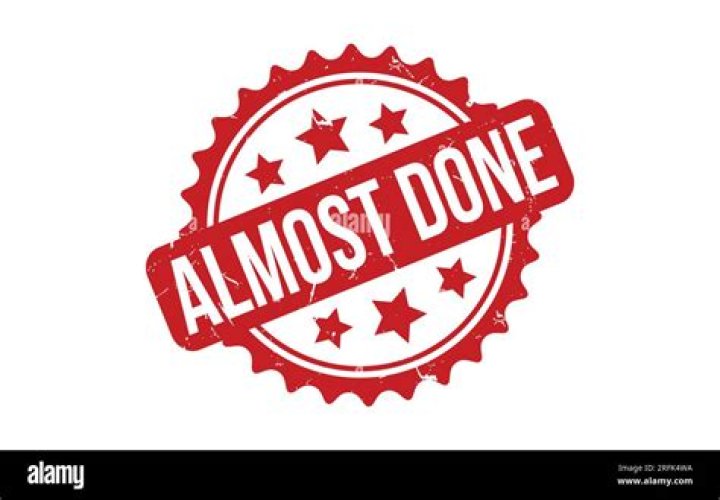 What means almost done?