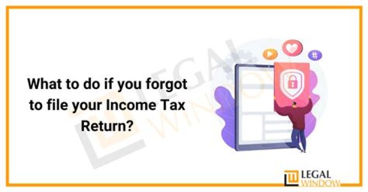 What to do if you forgot to file your tax return?