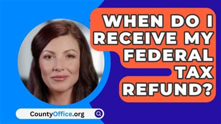 When do I receive my federal tax refund?
