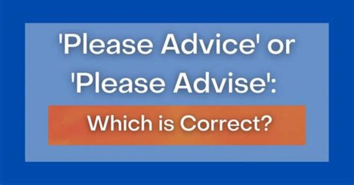 Which is correct Please advise or please advice?