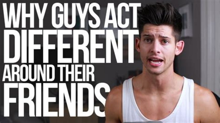 Why do guys act different when they are with their friends?