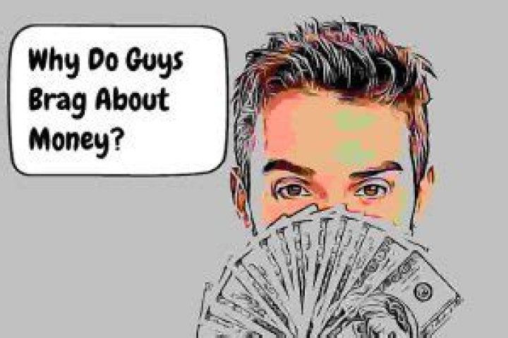 Why does he brag about his money?