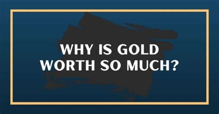 Why is gold worth so much money?