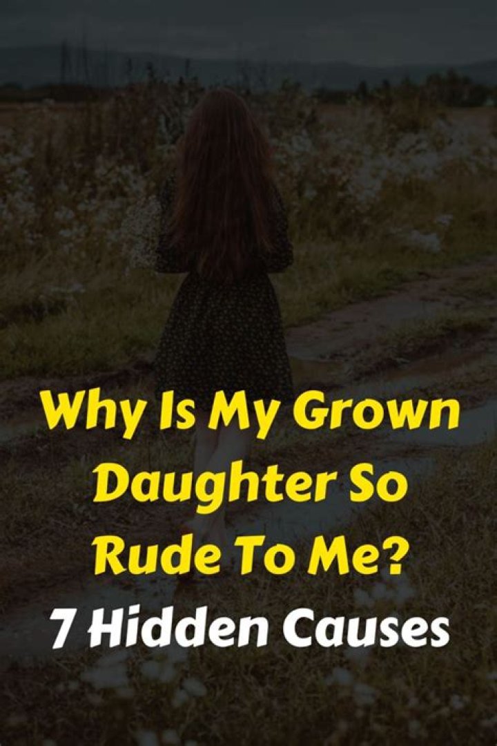 Why is my grown daughter so rude to me?